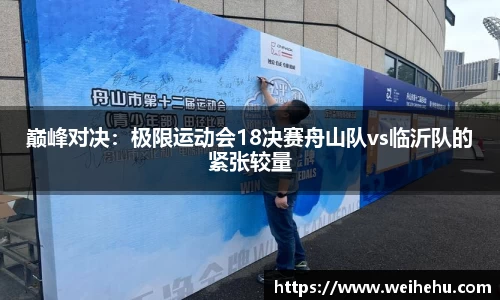 巅峰对决：极限运动会18决赛舟山队vs临沂队的紧张较量
