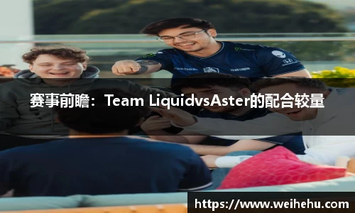 赛事前瞻：Team LiquidvsAster的配合较量