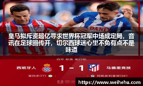 皇马拟斥资超亿寻求世界杯冠军中场成定局，音讯在足球圈传开，切尔西球迷心里不免有点不是味道